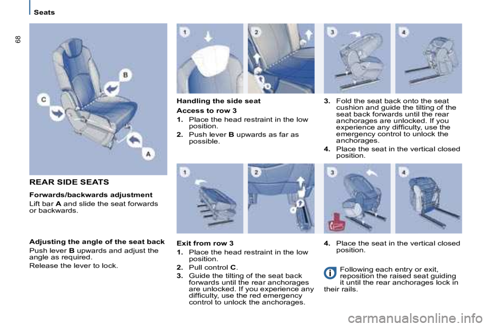 PEUGEOT 807 2008 Repair Manual 68
Seats
REAR SIDE SEATS
Forwards/backwards adjustment 
Lift bar A� �a�n�d� �s�l�i�d�e� �t�h�e� �s�e�a�t� �f�o�r�w�a�r�d�s� 
�o�r� �b�a�c�k�w�a�r�d�s�. Handling the side seat
Adjusting the angle of th