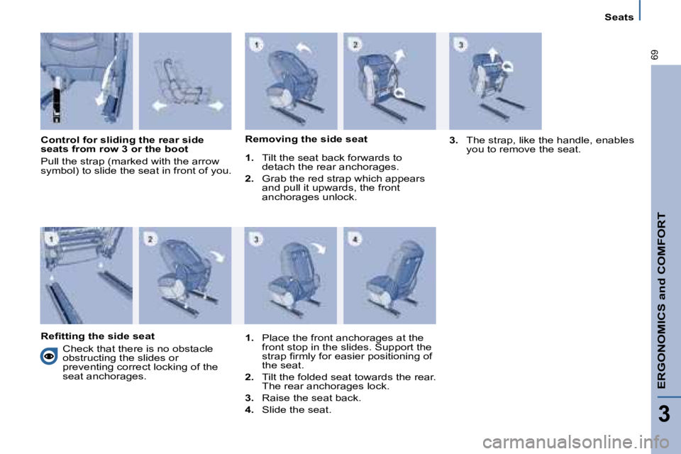 PEUGEOT 807 2008 Repair Manual ERGONOMICS and COMFORT
3
69
Seats
Control for sliding the rear side  
seats from row 3 or the boot 
�P�u�l�l� �t�h�e� �s�t�r�a�p� �(�m�a�r�k�e�d� �w�i�t�h� �t�h�e� �a�r�r�o�w�  
�s�y�m�b�o�l�)� �t�o� 