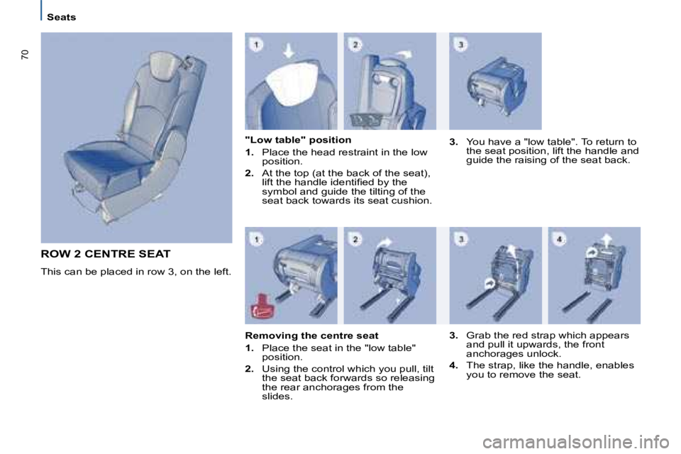PEUGEOT 807 2008 Repair Manual �7�0
Seats
ROW 2 CENTRE SEAT
�T�h�i�s� �c�a�n� �b�e� �p�l�a�c�e�d� �i�n� �r�o�w� �3�,� �o�n� �t�h�e� �l�e�f�t�."Low table" position 
1.
�  �P�l�a�c�e� �t�h�e� �h�e�a�d� �r�e�s�t�r�a�i�n�t� �i�n� �t�h�