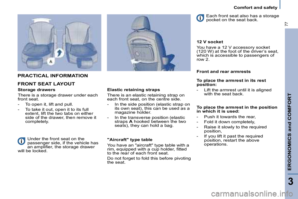 PEUGEOT 807 2008 Manual PDF ERGONOMICS and COMFORT
3
77
Comfort and safety
FRONT SEAT LAYOUT
Storage drawers 
�T�h�e�r�e� �i�s� �a� �s�t�o�r�a�g�e� �d�r�a�w�e�r� �u�n�d�e�r� �e�a�c�h�  
front seat. 
�-�  �T�o� �o�p�e�n� �i�t�,� 