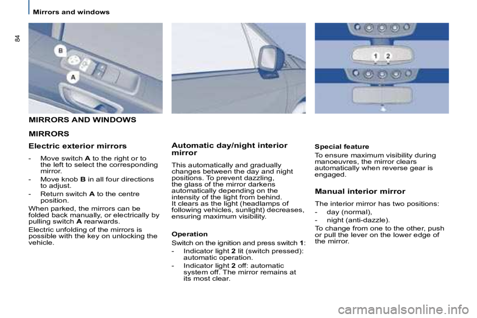 PEUGEOT 807 2008 Manual PDF 84
Mirrors and windows
Manual interior mirror 
The interior mirror has two positions: 
�-�  �d�a�y� �(�n�o�r�m�a�l�)�,
�-�  �n�i�g�h�t� �(�a�n�t�i�-�d�a�z�z�l�e�)�.
�T�o� �c�h�a�n�g�e� �f�r�o�m� �o�n�