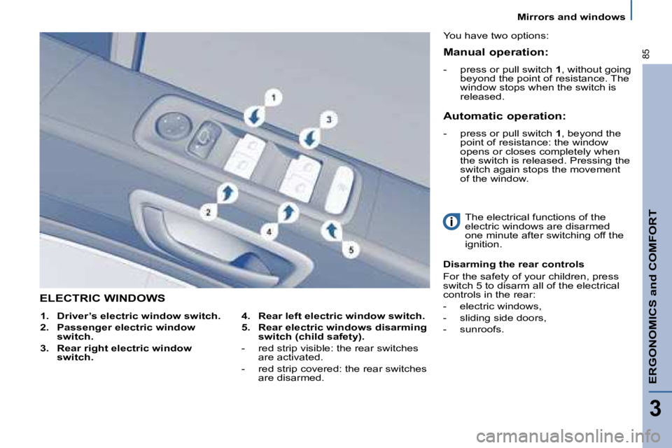 PEUGEOT 807 2008 Manual Online 3
85
Mirrors and windows
ERGONOMICS and COMFORT
ELECTRIC WINDOWS
4. Rear left electric window switch.
5.  Rear electric windows disarming  
switch (child safety).
�-�  �r�e�d� �s�t�r�i�p� �v�i�s�i�b�l