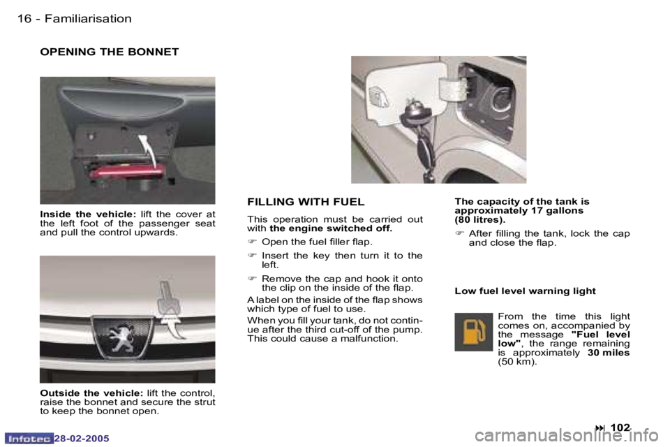 PEUGEOT 807 2005 User Guide �1�6 �-
�2�8�-�0�2�-�2�0�0�5
�O�P�E�N�I�N�G� �T�H�E� �B�O�N�N�E�T
�I�n�s�i�d�e�  �t�h�e�  �v�e�h�i�c�l�e�:�  �l�i�f�t�  �t�h�e�  �c�o�v�e�r�  �a�t� 
�t�h�e�  �l�e�f�t�  �f�o�o�t�  �o�f�  �t�h�e�  �p�a