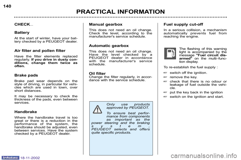 PEUGEOT 807 2002  Owners Manual PRACTICAL INFORMATION
140
Only  use  products 
approved by PEUGEOT. 
To  ensure  best  perfor� 
mance  from  components
as  important  as  the
power  steering  and  the  braking
system,
PEUGEOT  selec