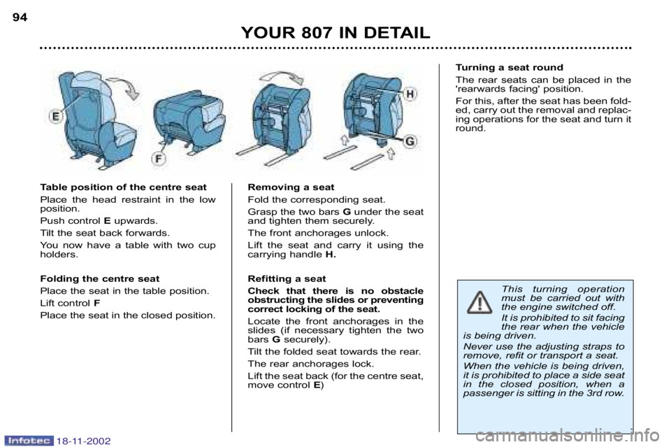 PEUGEOT 807 2002  Owners Manual Removing a seat 
Fold the corresponding seat.
Grasp the two bars Gunder the seat
and tighten them securely.
The front anchorages unlock.
Lift  the  seat  and  carry  it  using  the 
carrying handle H.