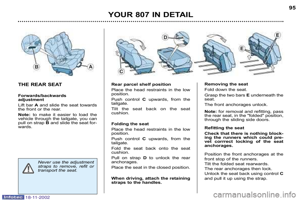 PEUGEOT 807 2002  Owners Manual THE REAR SEAT 
Forwards/backwards  
adjustment 
Lift bar Aand slide the seat towards
the front or the rear.
Note: to  make  it  easier  to  load  the
vehicle through the tailgate, you can 
pull on str