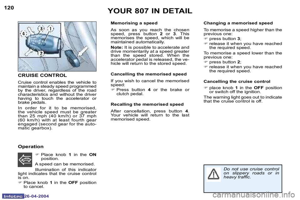 PEUGEOT 807 2004  Owners Manual �1�2�0
�2�6�-�0�4�-�2�0�0�4
�1�2�1
�2�6�-�0�4�-�2�0�0�4
�Y�O�U�R� �8�0�7� �I�N� �D�E�T�A�I�L
�C�R�U�I�S�E� �C�O�N�T�R�O�L
�C�r�u�i�s�e�  �c�o�n�t�r�o�l�  �e�n�a�b�l�e�s�  �t�h�e�  �v�e�h�i�c�l�e�  �t�