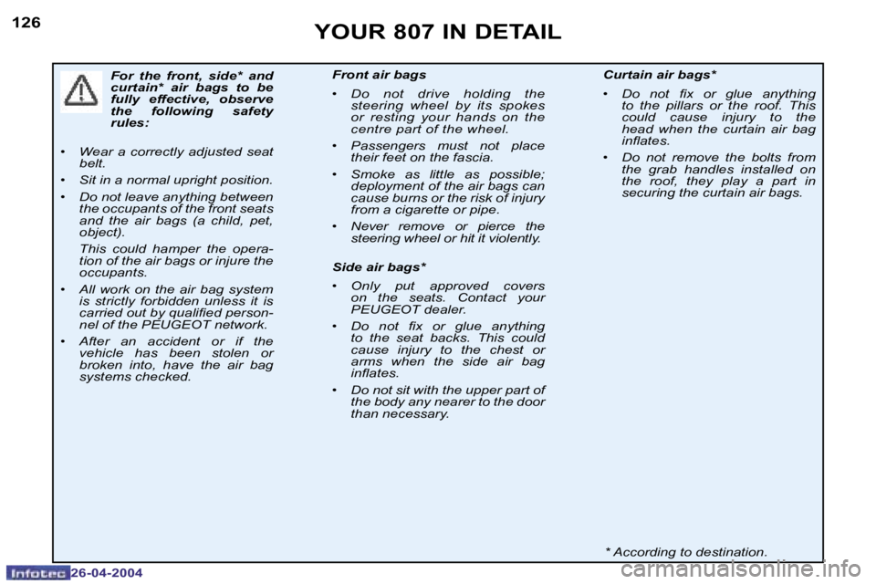 PEUGEOT 807 2004  Owners Manual �1�2�6
�2�6�-�0�4�-�2�0�0�4
�Y�O�U�R� �8�0�7� �I�N� �D�E�T�A�I�L
�F�o�r�  �t�h�e�  �f�r�o�n�t�,�  �s�i�d�e�*�  �a�n�d�  
�c�u�r�t�a�i�n�*�  �a�i�r�  �b�a�g�s�  �t�o�  �b�e� 
�f�u�l�l�y�  �e�f�f�e�c�t�