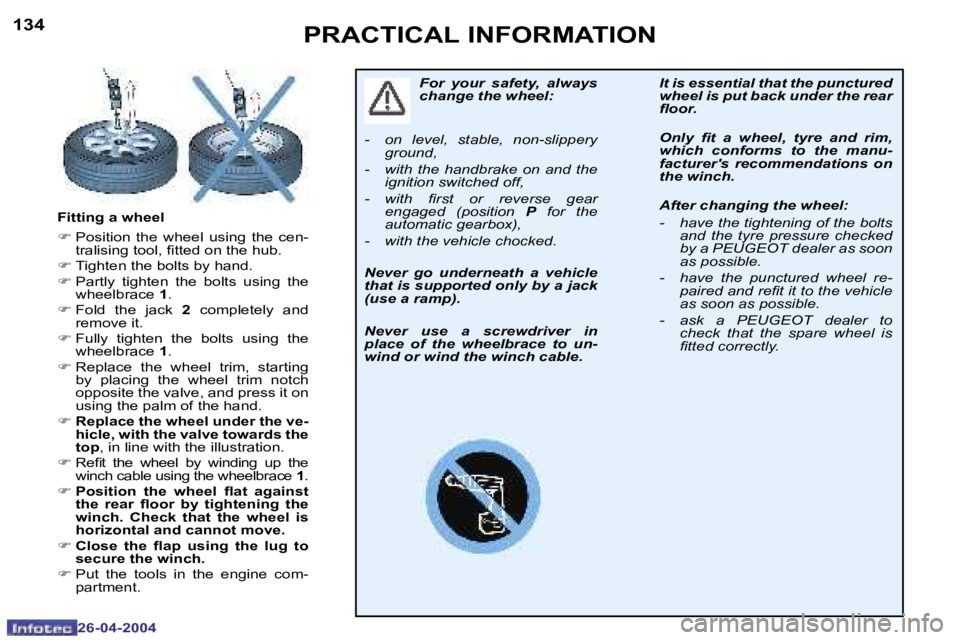 PEUGEOT 807 2004  Owners Manual �1�3�4
�2�6�-�0�4�-�2�0�0�4
�1�3�5
�2�6�-�0�4�-�2�0�0�4
�P�R�A�C�T�I�C�A�L� �I�N�F�O�R�M�A�T�I�O�N
�F�o�r�  �y�o�u�r�  �s�a�f�e�t�y�,�  �a�l�w�a�y�s�  
�c�h�a�n�g�e� �t�h�e� �w�h�e�e�l�:
�-�  �o�n�  �