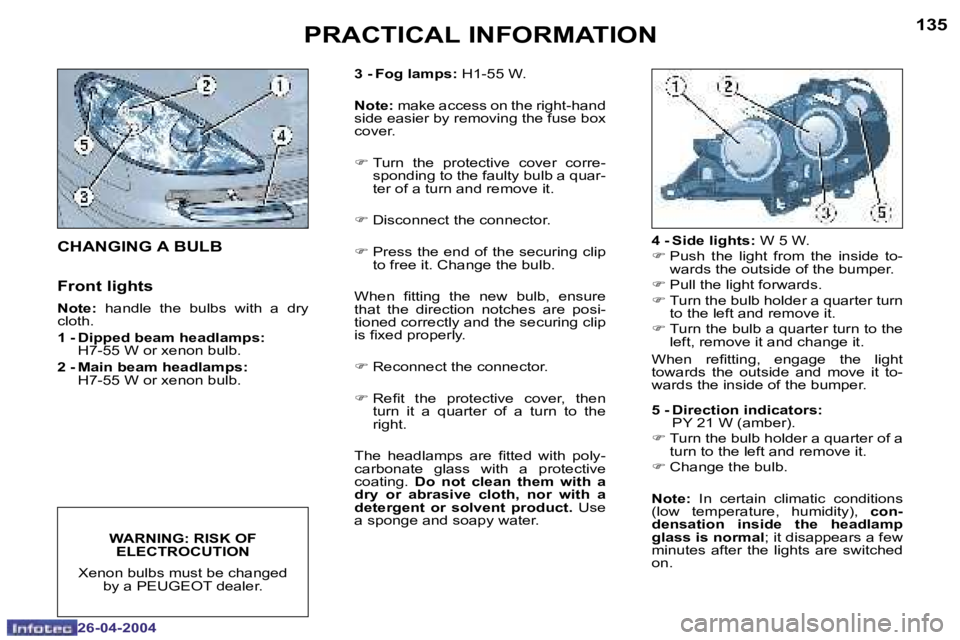 PEUGEOT 807 2004  Owners Manual �1�3�4
�2�6�-�0�4�-�2�0�0�4
�1�3�5
�2�6�-�0�4�-�2�0�0�4
�P�R�A�C�T�I�C�A�L� �I�N�F�O�R�M�A�T�I�O�N
�C�H�A�N�G�I�N�G� �A� �B�U�L�B 
�F�r�o�n�t� �l�i�g�h�t�s
�N�o�t�e�: �  �h�a�n�d�l�e�  �t�h�e�  �b�u�l