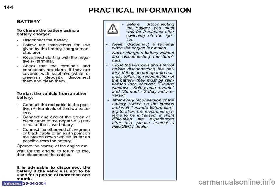 PEUGEOT 807 2004  Owners Manual �1�4�4
�2�6�-�0�4�-�2�0�0�4
�1�4�5
�2�6�-�0�4�-�2�0�0�4
�P�R�A�C�T�I�C�A�L� �I�N�F�O�R�M�A�T�I�O�N
�B�A�T�T�E�R�Y
�T�o� �c�h�a�r�g�e� �t�h�e� �b�a�t�t�e�r�y� �u�s�i�n�g� �a�  
�b�a�t�t�e�r�y� �c�h�a�r
