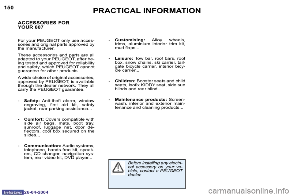 PEUGEOT 807 2004  Owners Manual �1�5�0
�2�6�-�0�4�-�2�0�0�4
�A�C�C�E�S�S�O�R�I�E�S� �F�O�R�  
�Y�O�U�R� �8�0�7
�F�o�r� �y�o�u�r� �P�E�U�G�E�O�T� �o�n�l�y� �u�s�e� �a�c�c�e�s�- 
�s�o�r�i�e�s� �a�n�d� �o�r�i�g�i�n�a�l� �p�a�r�t�s� �a�