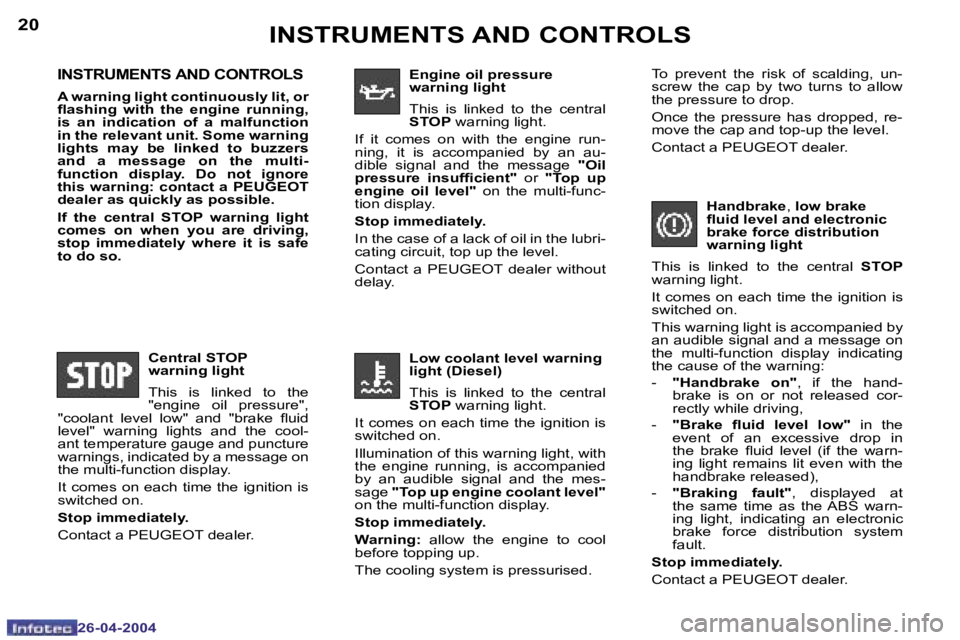 PEUGEOT 807 2004 User Guide �2�0
�2�6�-�0�4�-�2�0�0�4
�2�1
�2�6�-�0�4�-�2�0�0�4
�I�N�S�T�R�U�M�E�N�T�S� �A�N�D� �C�O�N�T�R�O�L�S
�A� �w�a�r�n�i�n�g� �l�i�g�h�t� �c�o�n�t�i�n�u�o�u�s�l�y� �l�i�t�,� �o�r�  
�l�a�s�h�i�n�g�  �w�i�t