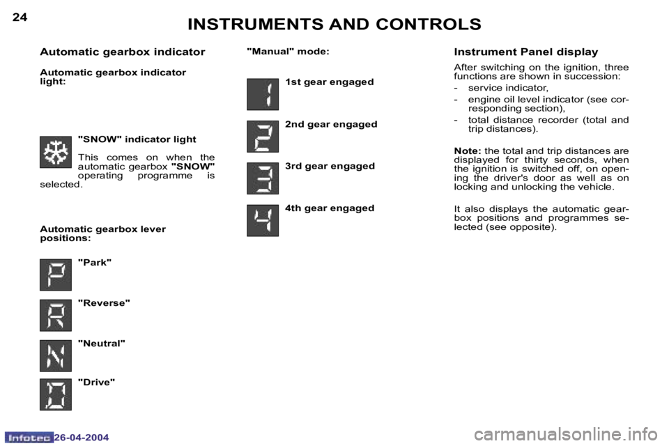 PEUGEOT 807 2004 Owners Manual �2�4
�2�6�-�0�4�-�2�0�0�4
�2�5
�2�6�-�0�4�-�2�0�0�4
�I�N�S�T�R�U�M�E�N�T�S� �A�N�D� �C�O�N�T�R�O�L�S
�"�S�N�O�W�"� �i�n�d�i�c�a�t�o�r� �l�i�g�h�t 
�T�h�i�s�  �c�o�m�e�s�  �o�n�  �w�h�e�n�  �t�