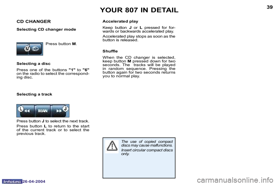 PEUGEOT 807 2004 Owners Guide �3�8
�2�6�-�0�4�-�2�0�0�4
�3�9
�2�6�-�0�4�-�2�0�0�4
�Y�O�U�R� �8�0�7� �I�N� �D�E�T�A�I�L
�P�r�e�s�s� �b�u�t�t�o�n� �M�.
�C�D� �C�H�A�N�G�E�R
�S�e�l�e�c�t�i�n�g� �C�D� �c�h�a�n�g�e�r� �m�o�d�e
�T�h�e� 