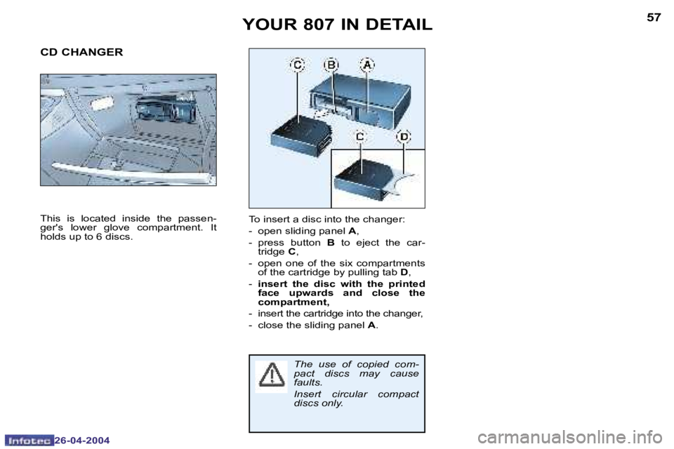 PEUGEOT 807 2004 Workshop Manual �5�7
�2�6�-�0�4�-�2�0�0�4
�Y�O�U�R� �8�0�7� �I�N� �D�E�T�A�I�L
�T�o� �i�n�s�e�r�t� �a� �d�i�s�c� �i�n�t�o� �t�h�e� �c�h�a�n�g�e�r�: 
�-�  �o�p�e�n� �s�l�i�d�i�n�g� �p�a�n�e�l� �A�,
�-�  �p�r�e�s�s�  �