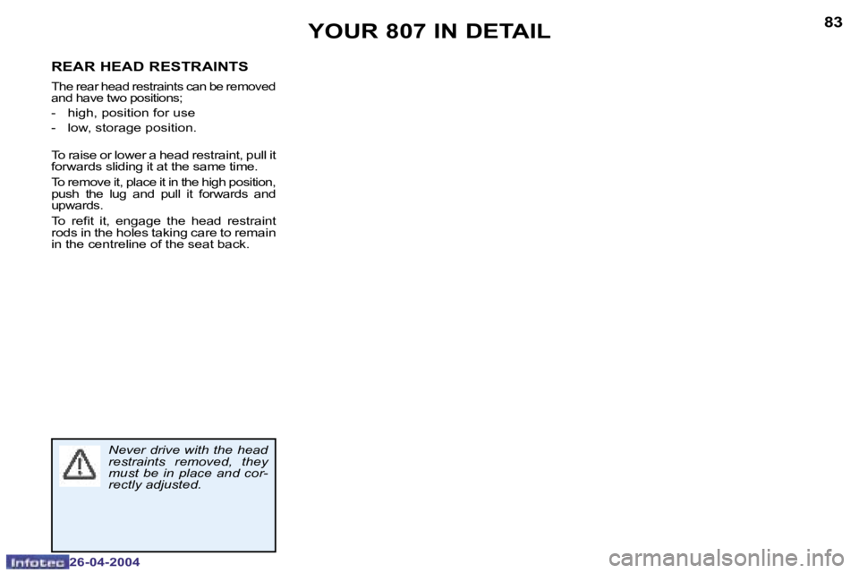 PEUGEOT 807 2004 Manual PDF �8�2
�2�6�-�0�4�-�2�0�0�4
�8�3
�2�6�-�0�4�-�2�0�0�4
�R�E�A�R� �H�E�A�D� �R�E�S�T�R�A�I�N�T�S
�T�h�e� �r�e�a�r� �h�e�a�d� �r�e�s�t�r�a�i�n�t�s� �c�a�n� �b�e� �r�e�m�o�v�e�d�  
�a�n�d� �h�a�v�e� �t�w�o�