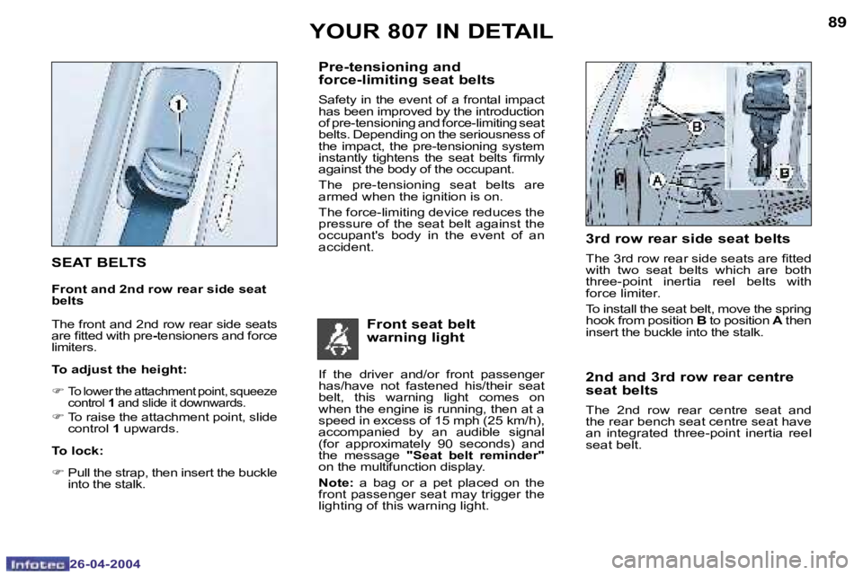 PEUGEOT 807 2004 Manual Online �8�8
�2�6�-�0�4�-�2�0�0�4
�8�9
�2�6�-�0�4�-�2�0�0�4
�S�E�A�T� �B�E�L�T�S
�F�r�o�n�t� �a�n�d� �2�n�d� �r�o�w� �r�e�a�r� �s�i�d�e� �s�e�a�t�  
�b�e�l�t�s 
�T�h�e� �f�r�o�n�t� �a�n�d� �2�n�d� �r�o�w� �r�