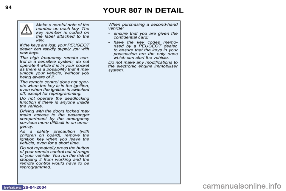 PEUGEOT 807 2004  Owners Manual �9�4
�2�6�-�0�4�-�2�0�0�4
�9�5
�2�6�-�0�4�-�2�0�0�4
�M�a�k�e� �a� �c�a�r�e�f�u�l� �n�o�t�e� �o�f� �t�h�e�  
�n�u�m�b�e�r�  �o�n�  �e�a�c�h�  �k�e�y�.�  �T�h�e� 
�k�e�y�  �n�u�m�b�e�r�  �i�s�  �c�o�d�e