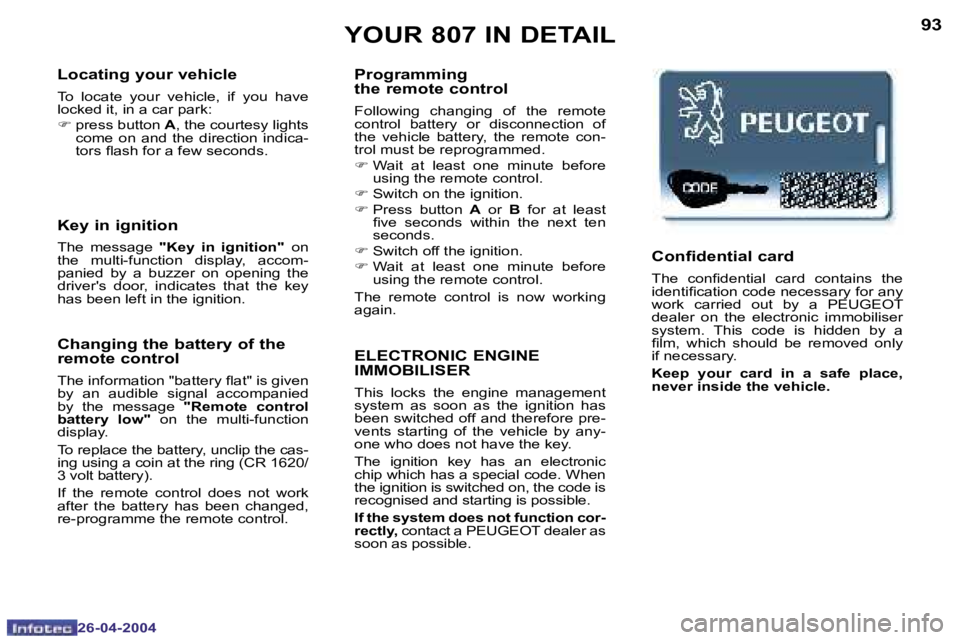 PEUGEOT 807 2004  Owners Manual �9�2
�2�6�-�0�4�-�2�0�0�4
�9�3
�2�6�-�0�4�-�2�0�0�4
�L�o�c�a�t�i�n�g� �y�o�u�r� �v�e�h�i�c�l�e
�T�o�  �l�o�c�a�t�e�  �y�o�u�r�  �v�e�h�i�c�l�e�,�  �i�f�  �y�o�u�  �h�a�v�e�  
�l�o�c�k�e�d� �i�t�,� �i�