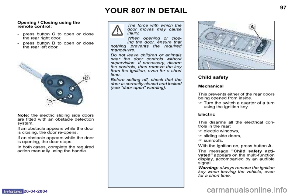 PEUGEOT 807 2004  Owners Manual �9�6
�2�6�-�0�4�-�2�0�0�4
�9�7
�2�6�-�0�4�-�2�0�0�4
�O�p�e�n�i�n�g� �/� �C�l�o�s�i�n�g� �u�s�i�n�g� �t�h�e�  
�r�e�m�o�t�e� �c�o�n�t�r�o�l�: 
�-�  �p�r�e�s�s�  �b�u�t�t�o�n� �C� �t�o�  �o�p�e�n�  �o�r