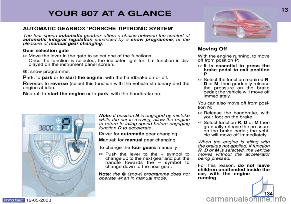 PEUGEOT 807 2003 User Guide 
	<5
3F:
5
5<: The four speed automaticgearbox offers a choice between the comfort of
automatic integral regulation enhanced by a snow programme , or the
pleas