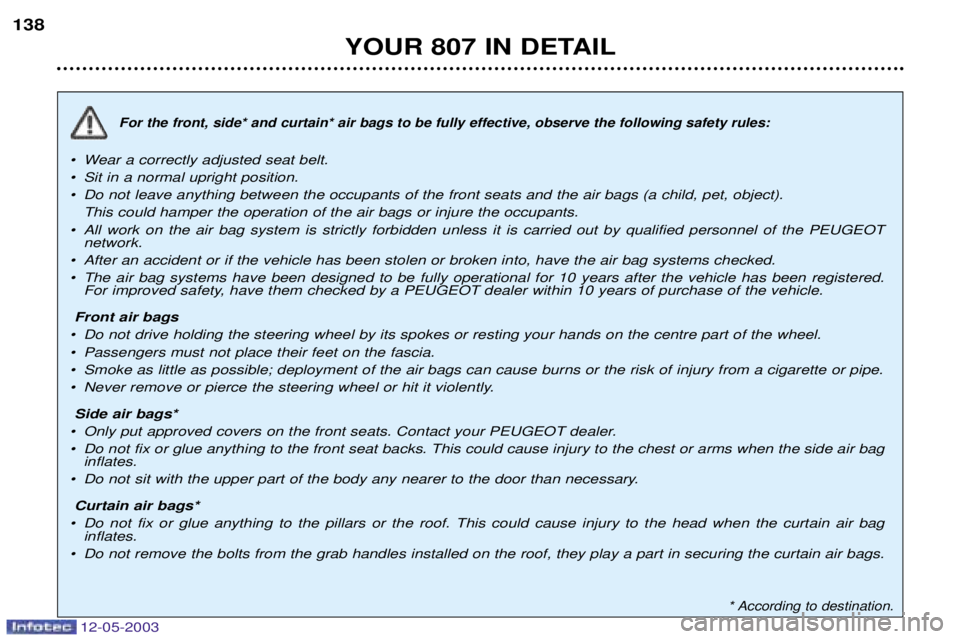PEUGEOT 807 2003  Owners Manual 
	

	
)
For the front, side* and curtain* air bags to be fully effective, observe the following safety rules:
¥ Wear a correctly adjusted seat belt. 
¥ Sit in a normal upri