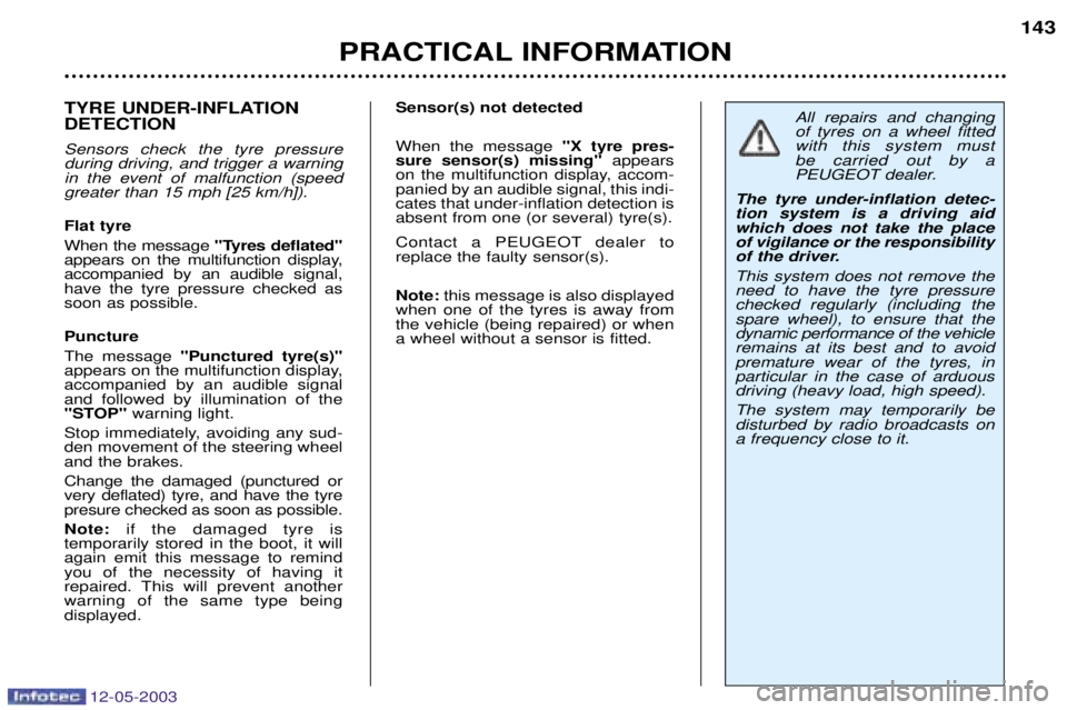 PEUGEOT 807 2003  Owners Manual 

>6	
		 
	 Sensors check the tyre pressure during driving, and trigger a warningin the event of malfunction (speedgreater than 15 mph [25 km/h]). 
#12$ 

