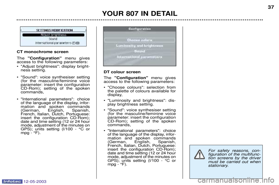 PEUGEOT 807 2003 Owners Guide 
@	

For safety reasons, con- figuration of the multifunc-tion screens by the drivermust be carried out when
stationary.
"++*) +"#* ## 0
8+.(,! %(+8   	