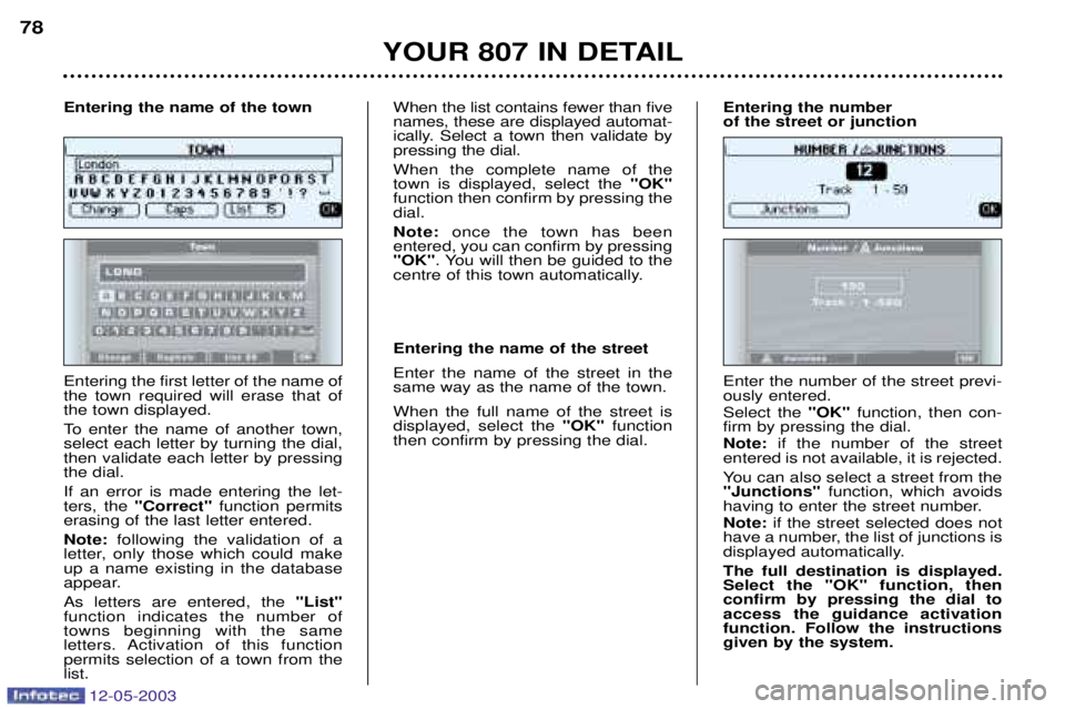 PEUGEOT 807 2003 Manual PDF 12-05-2003
	

	

Entering the first letter of the name of the town required will erase that ofthe town displayed. 
To enter the name of another town, select each letter by turning the 