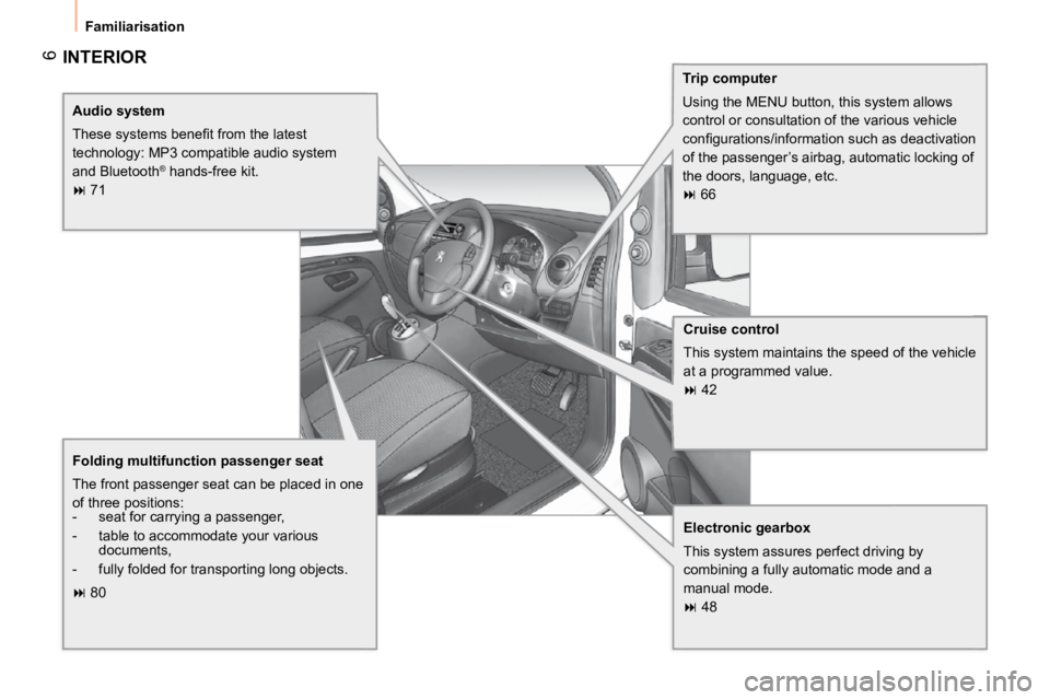 PEUGEOT BIPPER 2010  Owners Manual 6
 Familiarisation 
 INTERIOR  
  Trip computer  
 Using the MENU button, this system allows  
control or consultation of the various vehicle 
�c�o�n�ﬁ� �g�u�r�a�t�i�o�n�s�/�i�n�f�o�r�m�a�t�i�o�n� �