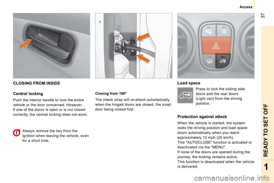 PEUGEOT BIPPER 2010 Service Manual 37
1
READY TO SET OFF
Access
CLOSING FROM INSIDE
Central locking
Push the interior handle to lock the entire
vehicle or the door concerned. However,
if one of the doors is open or is not clo PEUGEOT BIPPER 2010 Service Manual 37
1
READY TO SET OFF
Access
CLOSING FROM INSIDE
Central locking
Push the interior handle to lock the entire
vehicle or the door concerned. However,
if one of the doors is open or is not clo
