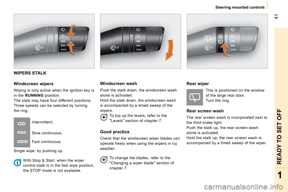PEUGEOT BIPPER 2010 User Guide 41
1
READY TO SET OFF
Steering mounted controls
WIPERS STALK
Windscreen wipers
Wiping is only active when the ignition key is
in the RUNNING position.
The stalk may have four different p PEUGEOT BIPPER 2010 User Guide 41
1
READY TO SET OFF
Steering mounted controls
WIPERS STALK
Windscreen wipers
Wiping is only active when the ignition key is
in the RUNNING position.
The stalk may have four different p