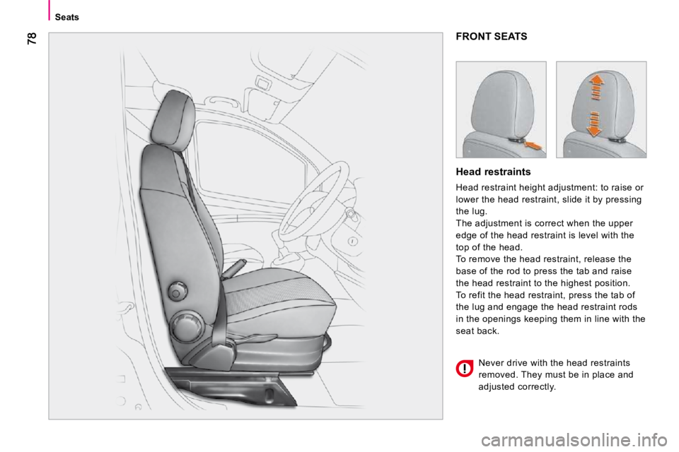 PEUGEOT BIPPER 2010 Manual Online Seats
 FRONT SEATS 
  Head restraints  
 Head restraint height adjustment: to raise or  
lower the head restraint, slide it by pressing 
the lug. 
 The adjustment is correct when the upper 
edge of th
