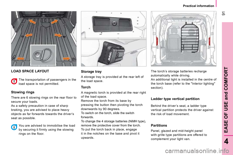 PEUGEOT BIPPER 2010 Owners Manual 91
4
EASE OF USE and COMFORT
Practical information
LOAD SPACE LAYOUT
Stowing rings
There are 6 stowing rings on the rear floor to
secure your loads.
As a safety precaution in case of sharp PEUGEOT BIPPER 2010 Owners Manual 91
4
EASE OF USE and COMFORT
Practical information
LOAD SPACE LAYOUT
Stowing rings
There are 6 stowing rings on the rear floor to
secure your loads.
As a safety precaution in case of sharp