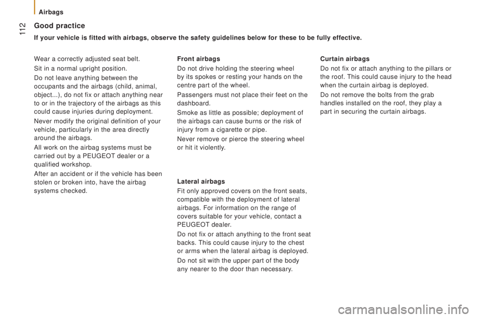 PEUGEOT BOXER 2015 Owners Manual 11 2
Good practice
If your vehicle is fitted with airbags, observe the safety guidelines below for these to be fully effective.
Wear a correctly adjusted seat belt.
Sit in a normal upright position. PEUGEOT BOXER 2015 Owners Manual 11 2
Good practice
If your vehicle is fitted with airbags, observe the safety guidelines below for these to be fully effective.
Wear a correctly adjusted seat belt.
Sit in a normal upright position.