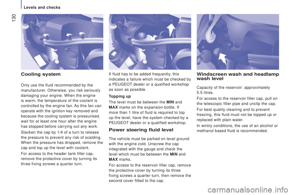 PEUGEOT BOXER 2015 Owners Manual 130
cooling systemPower steering fluid level
the vehicle must be parked on level ground
with the engine cold.
unscrew the cap
integrated with the gauge and check the
level which must be between PEUGEOT BOXER 2015 Owners Manual 130
cooling systemPower steering fluid level
the vehicle must be parked on level ground
with the engine cold.
unscrew the cap
integrated with the gauge and check the
level which must be between