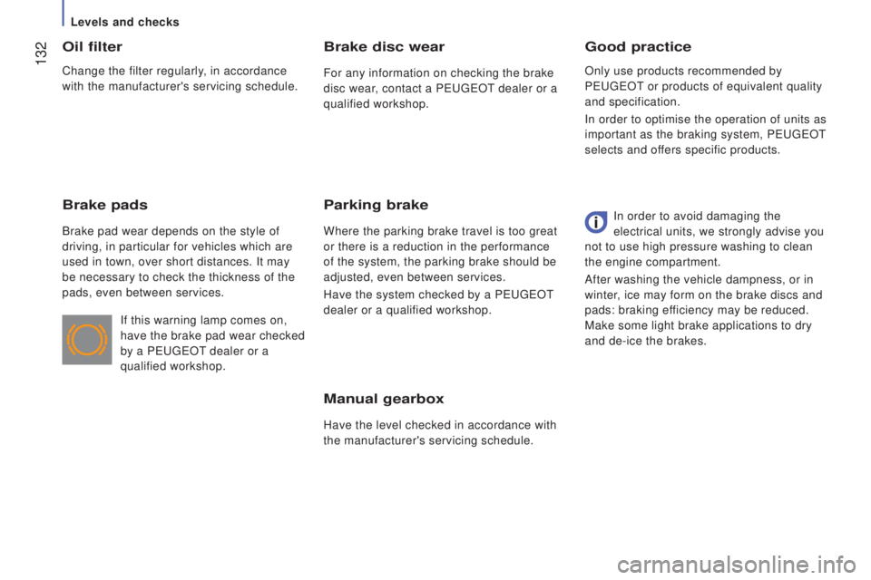 PEUGEOT BOXER 2015 Owners Manual 132
Manual gearbox
Have the level checked in accordance with
the manufacturer's servicing schedule.
Good practiceoil filter
Brake pads
Brake pad wear depends on the style of
driving, in particu PEUGEOT BOXER 2015 Owners Manual 132
Manual gearbox
Have the level checked in accordance with
the manufacturer's servicing schedule.
Good practiceoil filter
Brake pads
Brake pad wear depends on the style of
driving, in particu