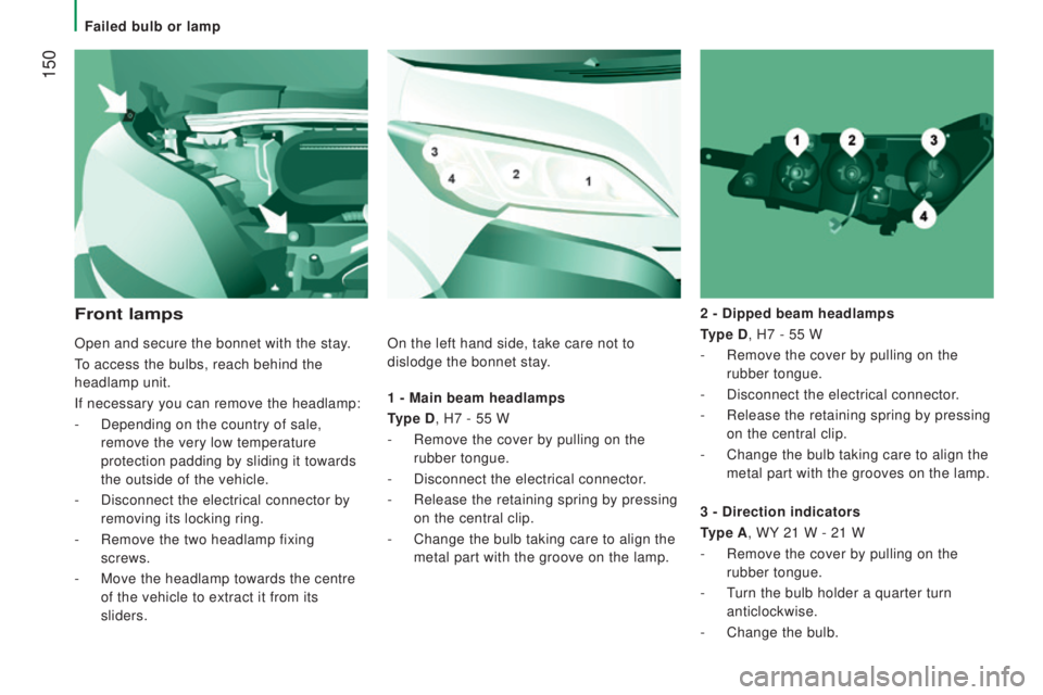 PEUGEOT BOXER 2015 Owners Manual 150
1 - Main beam headlamps
type d, H7 - 55 W
-
Remove the cover by pulling on the
rubber tongue.
-
Disconnect the electrical connector.
-
Release the retaining spring by pressing
on the central PEUGEOT BOXER 2015 Owners Manual 150
1 - Main beam headlamps
type d, H7 - 55 W
-
Remove the cover by pulling on the
rubber tongue.
-
Disconnect the electrical connector.
-
Release the retaining spring by pressing
on the central