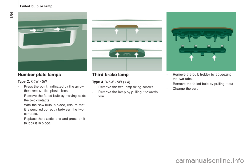 PEUGEOT BOXER 2015 Owners Manual 154
third brake lamp
type A, W5W - 5W (x 4)
-
Remove the two lamp fixing screws.
-
Remove the lamp by pulling it towards
you.
number plate lamps
type c, C5W - 5W
-
Press the point, indicated by PEUGEOT BOXER 2015 Owners Manual 154
third brake lamp
type A, W5W - 5W (x 4)
-
Remove the two lamp fixing screws.
-
Remove the lamp by pulling it towards
you.
number plate lamps
type c, C5W - 5W
-
Press the point, indicated by