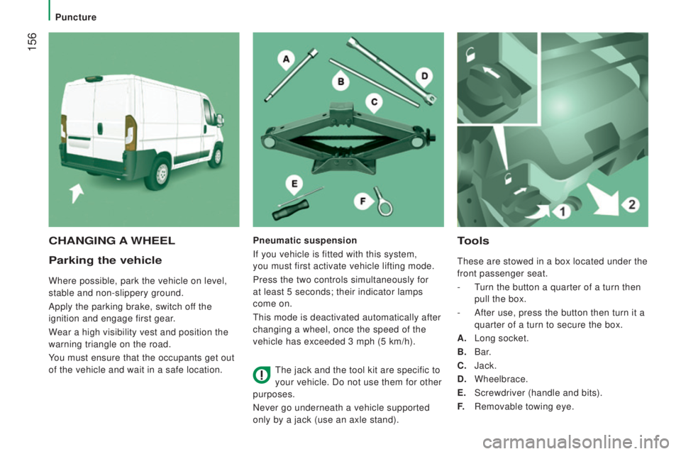 PEUGEOT BOXER 2015 Owners Manual 156
Parking the vehicle
Where possible, park the vehicle on level,
stable and non-slippery ground.
Apply the parking brake, switch off the
ignition and engage first gear.
Wear a high visibility ves PEUGEOT BOXER 2015 Owners Manual 156
Parking the vehicle
Where possible, park the vehicle on level,
stable and non-slippery ground.
Apply the parking brake, switch off the
ignition and engage first gear.
Wear a high visibility ves