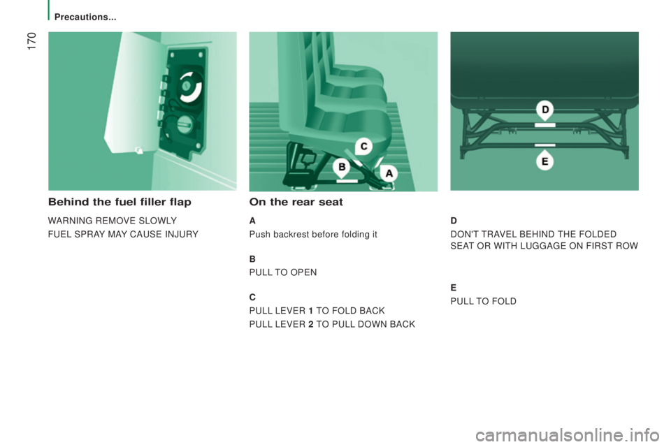 PEUGEOT BOXER 2015  Owners Manual  170
Behind the fuel filler flap
WARNINg ReMOVe SLOWLY
F
ueL
  SPRAY MAY CA
uSe INJuR
 Y
on the rear seat
A
Push backrest before folding it
B
P
uLL

 
tO OPeN
c
PuLL

 L
eVeR 
 1 
tO FOLD BACK
P
uLL

