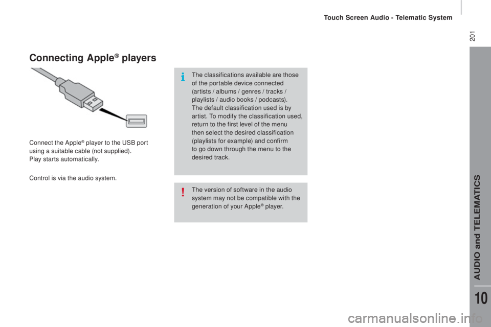 PEUGEOT BOXER 2015 Owners Manual 201
the version of software in the audio
s ystem may not be compatible with the
generation of your Apple
® p l aye r.
connecting Apple® players
Connect the Apple® player to the uSB p ort
using PEUGEOT BOXER 2015 Owners Manual 201
the version of software in the audio
s ystem may not be compatible with the
generation of your Apple
® p l aye r.
connecting Apple® players
Connect the Apple® player to the uSB p ort
using
