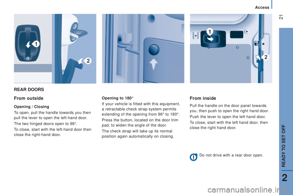 PEUGEOT BOXER 2015 Owners Manual 21
rEAr doorS
From outside
opening / closing
to open, pull the handle towards you then
pull the lever to open the left-hand door
.
the two hinged doors open to 96°.
to close, start with the left-h PEUGEOT BOXER 2015 Owners Manual 21
rEAr doorS
From outside
opening / closing
to open, pull the handle towards you then
pull the lever to open the left-hand door
.
the two hinged doors open to 96°.
to close, start with the left-h