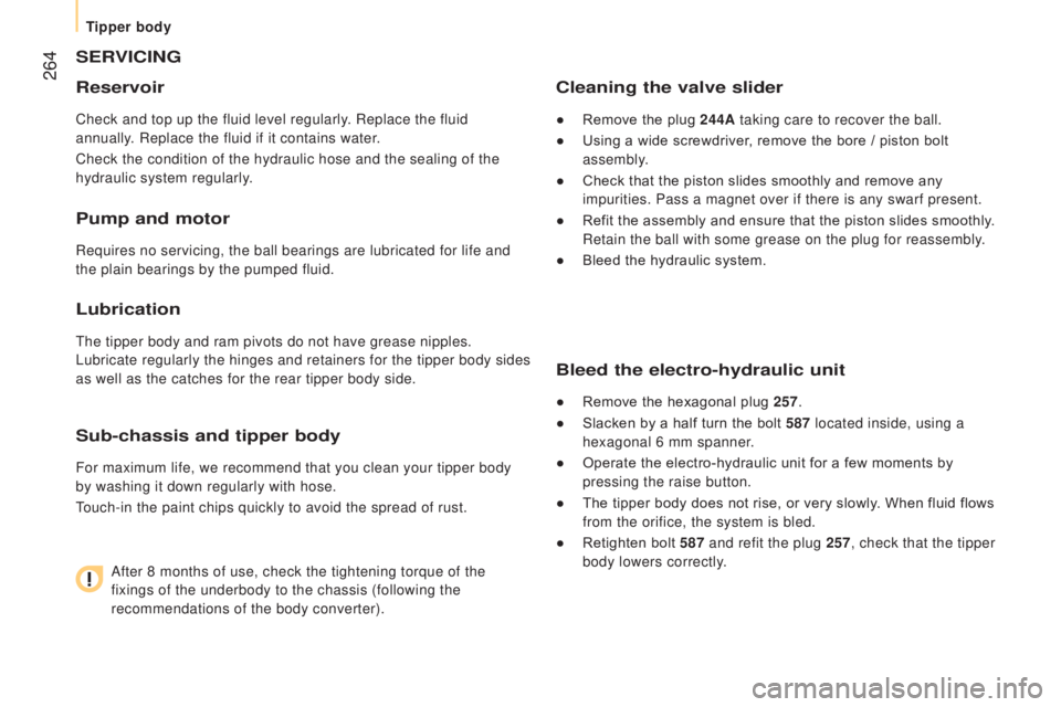 PEUGEOT BOXER 2015 Owners Manual 264
SErVIcInG
r
eservoir
Check and top up the fluid level regularly. Replace the fluid
annually. Replace the fluid if it contains water.
Check the condition of the hydraulic hose and the sealing of PEUGEOT BOXER 2015 Owners Manual 264
SErVIcInG
r
eservoir
Check and top up the fluid level regularly. Replace the fluid
annually. Replace the fluid if it contains water.
Check the condition of the hydraulic hose and the sealing of