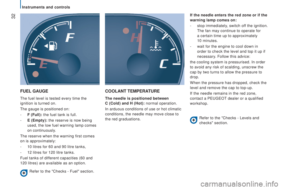 PEUGEOT BOXER 2015 Owners Guide 32
FuEL GAuGE
the fuel level is tested every time the
ignition is turned on.
the gauge is positioned on:
-
F (Full): the fuel tank is full.
-
E (Empty): the reserve is now being
used, the low f PEUGEOT BOXER 2015 Owners Guide 32
FuEL GAuGE
the fuel level is tested every time the
ignition is turned on.
the gauge is positioned on:
-
F (Full): the fuel tank is full.
-
E (Empty): the reserve is now being
used, the low f