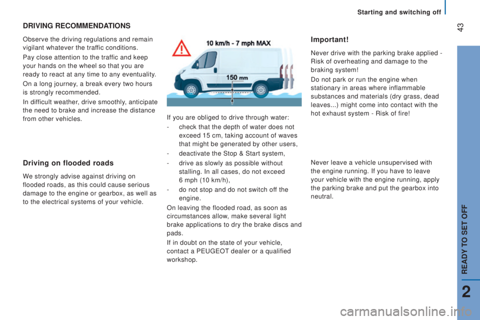 PEUGEOT BOXER 2015 Service Manual  43drIVInG rEcoMMEndAtIonS
Observe the driving regulations and remain 
vigilant whatever the traffic conditions.
Pay close attention to the traffic and keep 
your hands on the wheel so that you are 
r