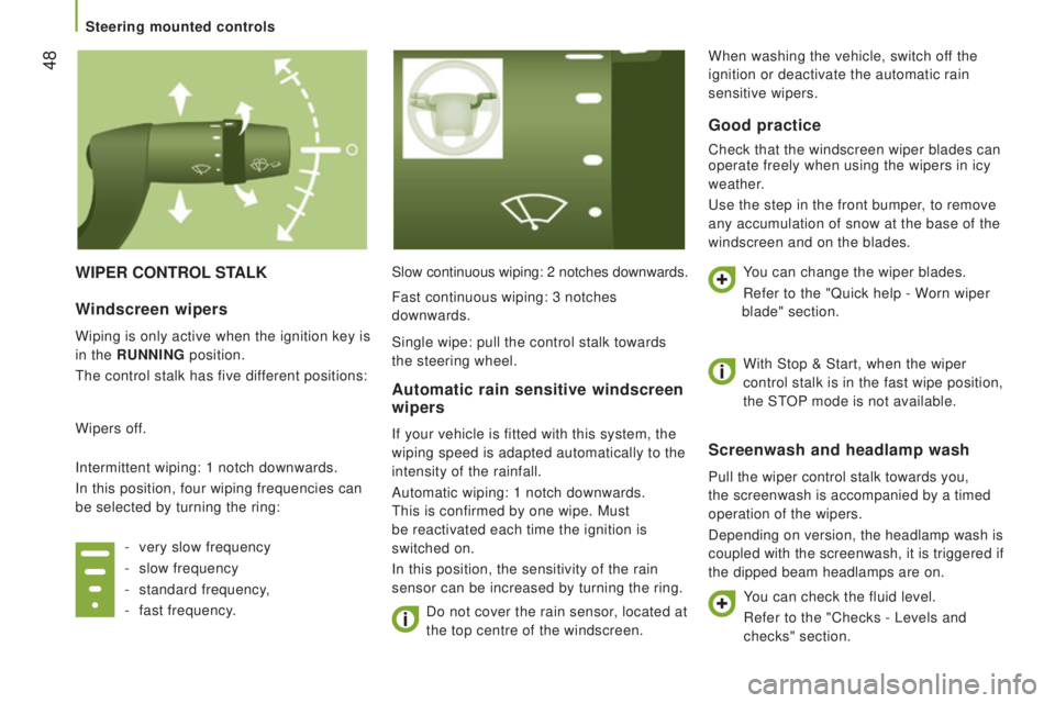 PEUGEOT BOXER 2015 Service Manual  48
WIPEr controL StALKSlow continuous wiping: 2 notches downwards.Do not cover the rain sensor, located at 
the top centre of the windscreen.
Screenwash and headlamp wash
Pull the wiper control stalk