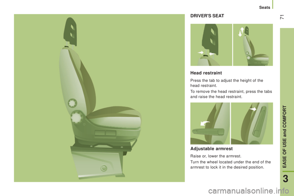 PEUGEOT BOXER 2015 Owners Manual 71drIVEr'S SEAt
Head restraint
Press the tab to adjust the height of the
head restraint.
to remove the head restraint, press the tabs
and raise the head restraint.
Adjustable armrest
Raise or, PEUGEOT BOXER 2015 Owners Manual 71drIVEr'S SEAt
Head restraint
Press the tab to adjust the height of the
head restraint.
to remove the head restraint, press the tabs
and raise the head restraint.
Adjustable armrest
Raise or,