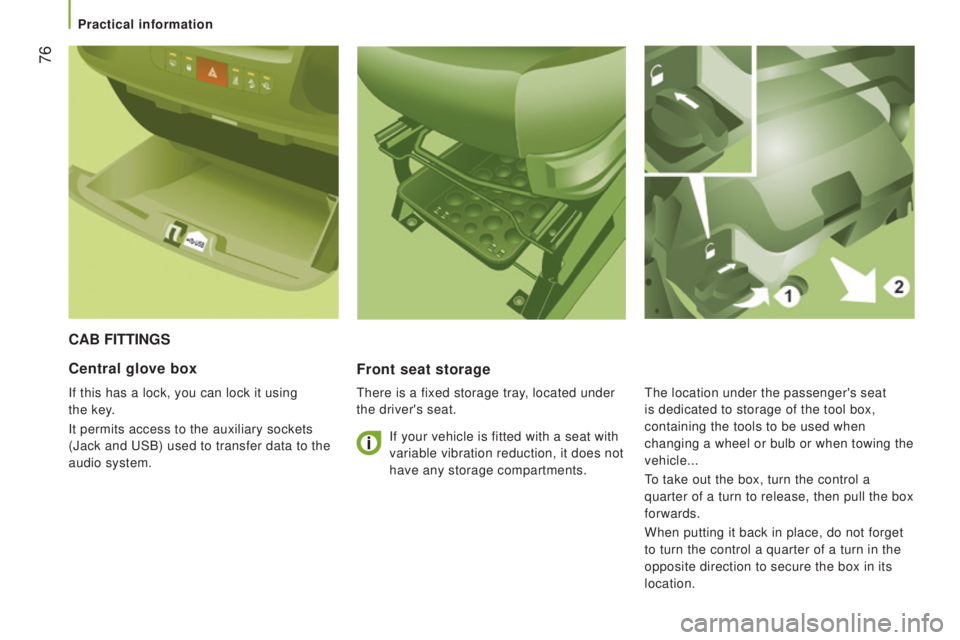 PEUGEOT BOXER 2015 Manual PDF 76
cAB FIttInGS
Front seat storage
there is a fixed storage tray, located under
the driver's seat.
central glove box
If this has a lock, you can lock it using
the
key
.
It permits access to t PEUGEOT BOXER 2015 Manual PDF 76
cAB FIttInGS
Front seat storage
there is a fixed storage tray, located under
the driver's seat.
central glove box
If this has a lock, you can lock it using
the
key
.
It permits access to t